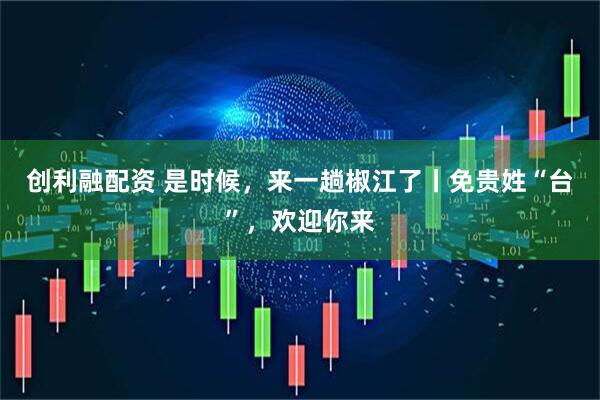 创利融配资 是时候，来一趟椒江了丨免贵姓“台”，欢迎你来